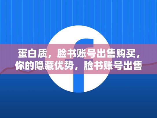 蛋白质,脸书账号出售购买,你的隐藏优势,脸书账号出售购买流程