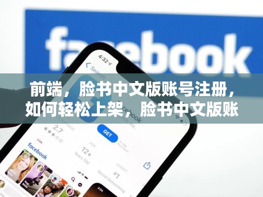 前端,脸书中文版账号注册,如何轻松上架,脸书中文版账号注册不了