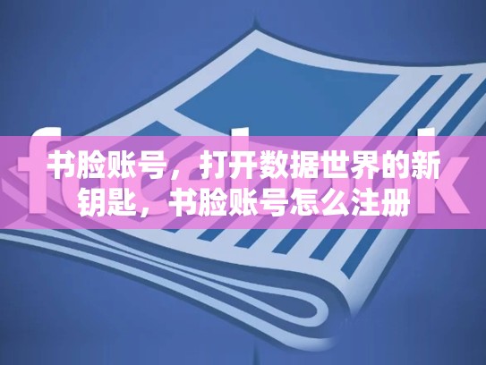 书脸账号,打开数据世界的新钥匙,书脸账号怎么注册