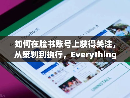 如何在脸书账号上获得关注,从策划到执行,Everything You Need to Know,脸书的账号怎么注册