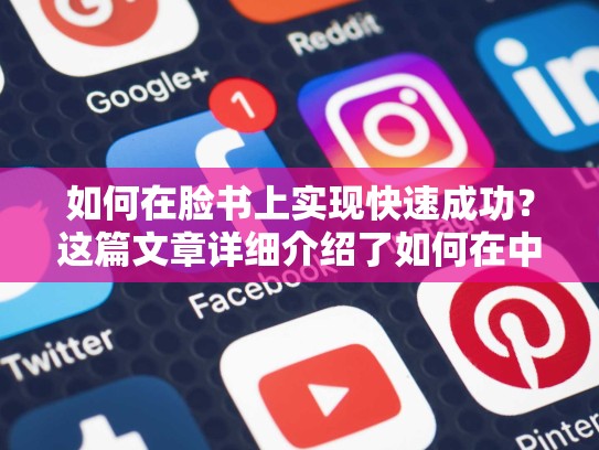 如何在脸书上实现快速成功?这篇文章详细介绍了如何在中文市场快速崛起,脸书账号怎么弄中文的