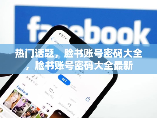 热门话题,脸书账号密码大全,脸书账号密码大全最新
