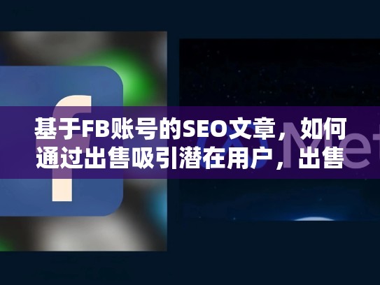 基于FB账号的SEO文章,如何通过出售吸引潜在用户,出售fb帐号