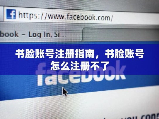 书脸账号注册指南,书脸账号怎么注册不了