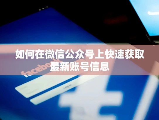 如何在微信公众号上快速获取最新账号信息