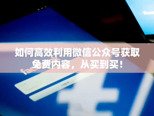 如何高效利用微信公众号获取免费内容,从买到买!