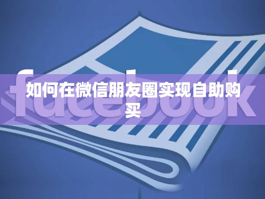 如何在微信朋友圈实现自助购买