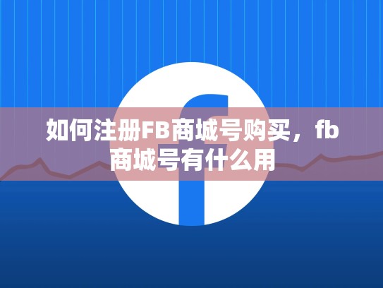 如何注册FB商城号购买,fb商城号有什么用