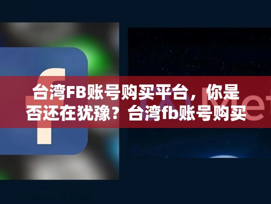 台湾FB账号购买平台,你是否还在犹豫?台湾fb账号购买平台有哪些