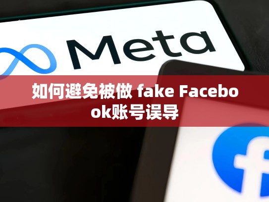 如何避免被做 fake Facebook账号误导