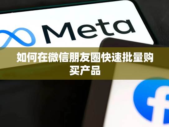 如何在微信朋友圈快速批量购买产品