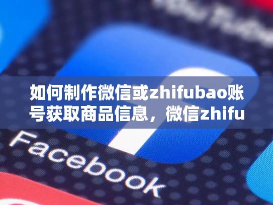 如何制作微信或zhifubao账号获取商品信息,微信zhifu获取商品价格及zhifu方式的高效方法