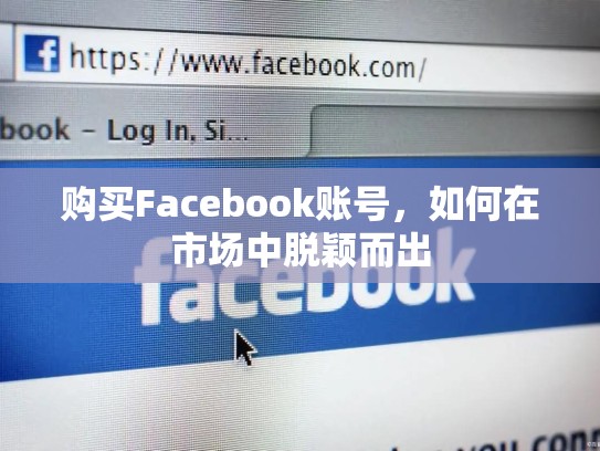 购买Facebook账号,如何在市场中脱颖而出