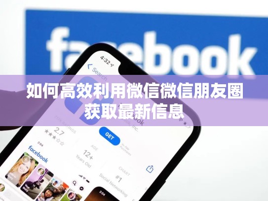 如何高效利用微信微信朋友圈获取最新信息