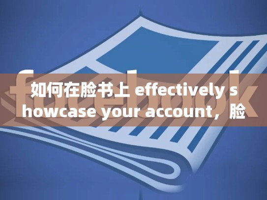 如何在脸书上 effectively showcase your account,脸书账号注册