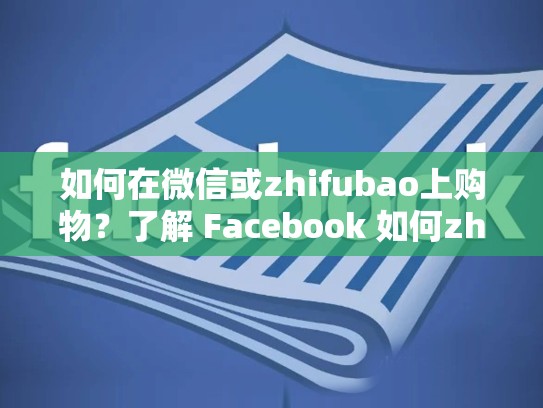 如何在微信或zhifubao上购物?了解 Facebook 如何zhifu,facebook如何买东西
