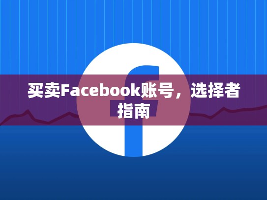 买卖Facebook账号,选择者指南