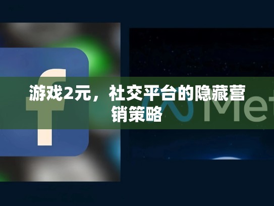 游戏2元,社交平台的隐藏营销策略