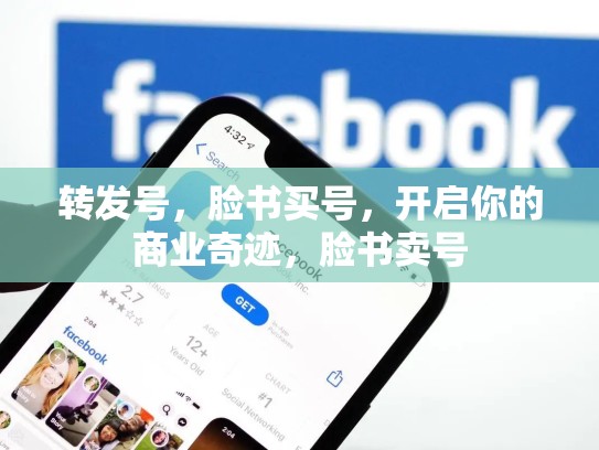 转发号,脸书买号,开启你的商业奇迹,脸书卖号