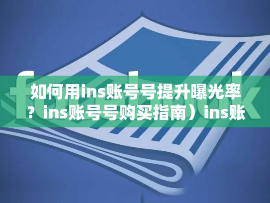 如何用ins账号号提升曝光率?ins账号号购买指南)ins账号多少钱