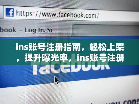 ins账号注册指南,轻松上架,提升曝光率,ins账号注册教程