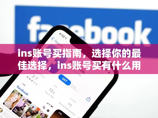 ins账号买指南，选择你的最佳选择，ins账号买有什么用