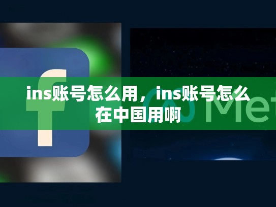 ins账号怎么用,ins账号怎么在中国用啊