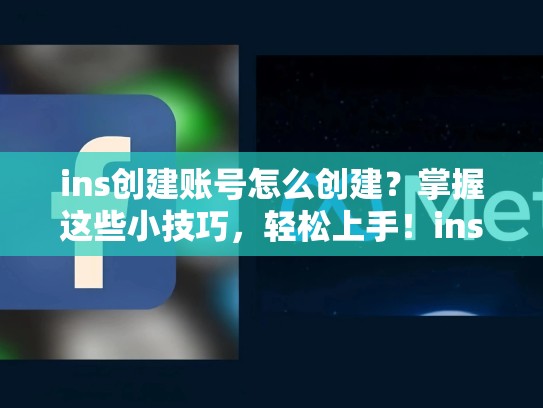 ins创建账号怎么创建?掌握这些小技巧,轻松上手!ins创建账号怎么创建的