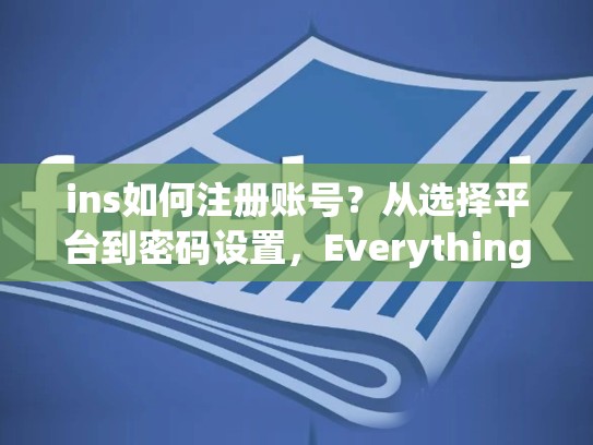 ins如何注册账号?从选择平台到密码设置,Everything You Need to Know,ins如何注册账号苹果