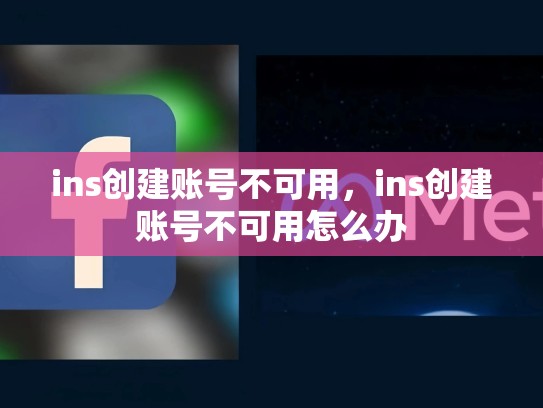 ins创建账号不可用,ins创建账号不可用怎么办