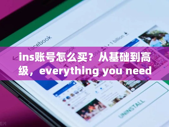 ins账号怎么买?从基础到高级,everything you need to know,在ins怎么买东西