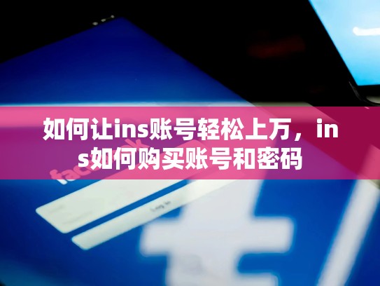 如何让ins账号轻松上万,ins如何购买账号和密码