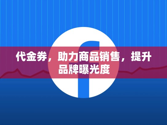 代金券,助力商品销售,提升品牌曝光度