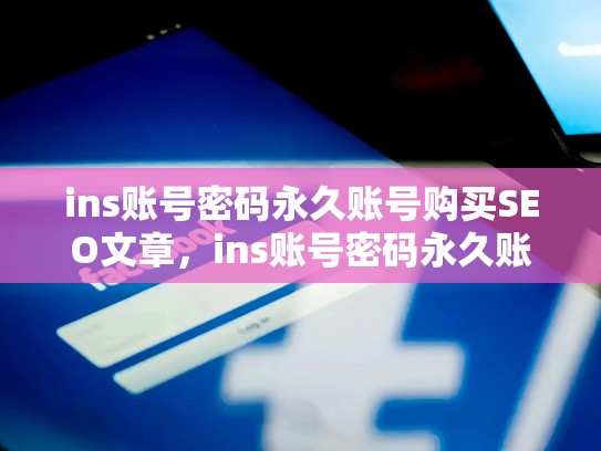 ins账号密码永久账号购买SEO文章，ins账号密码永久账号购买安全吗