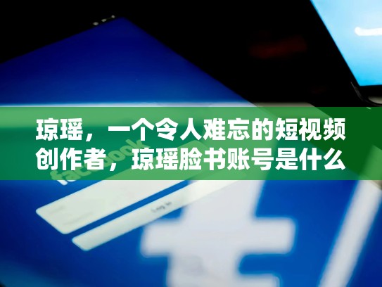 琼瑶，一个令人难忘的短视频创作者，琼瑶脸书账号是什么