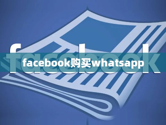 详细阅读:facebook购买whatsapp facebook购买whatsapp