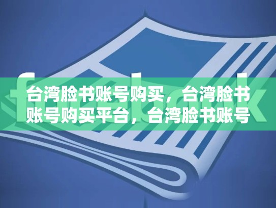 台湾脸书账号购买，台湾脸书账号购买平台，台湾脸书账号购买，揭秘合法合规渠道与最佳实践