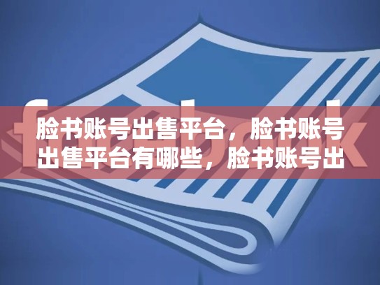 脸书账号出售平台，脸书账号出售平台有哪些，脸书账号出售平台，寻找你的在线商机