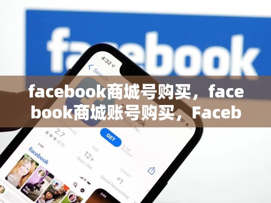 facebook商城号购买，facebook商城账号购买，Facebook商城号购买攻略，开启你的数字购物之旅