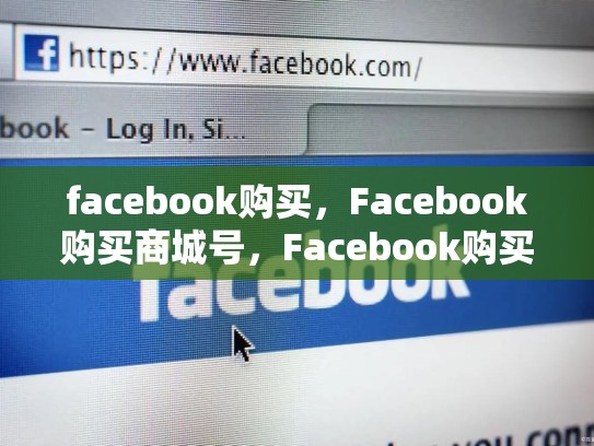 facebook购买，Facebook购买商城号，Facebook购买，打造你的线上购物天堂