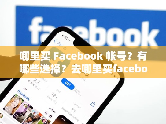 哪里买 Facebook 帐号？有哪些选择？去哪里买facebook账号