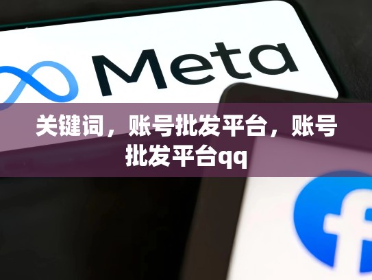 关键词，账号批发平台，账号批发平台qq