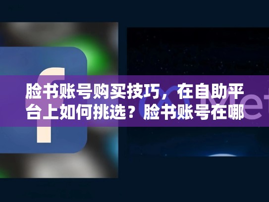 脸书账号购买技巧，在自助平台上如何挑选？脸书账号在哪买