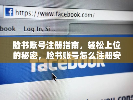 脸书账号注册指南，轻松上位的秘密，脸书账号怎么注册安卓