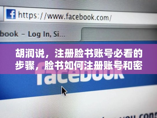 胡润说，注册脸书账号必看的步骤，脸书如何注册账号和密码
