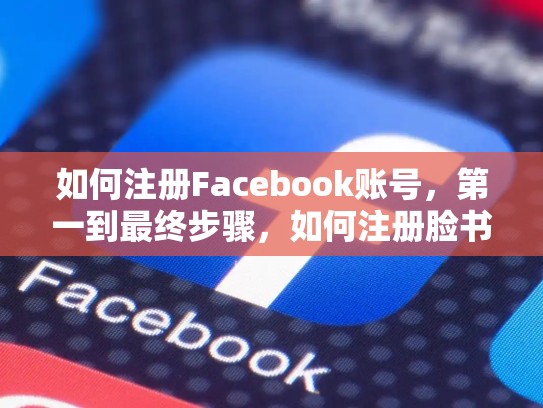 如何注册Facebook账号，第一到最终步骤，如何注册脸书账号安卓手机