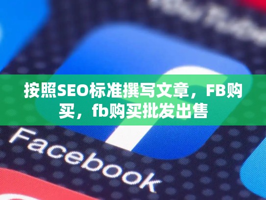 按照SEO标准撰写文章,FB购买,fb购买批发出售