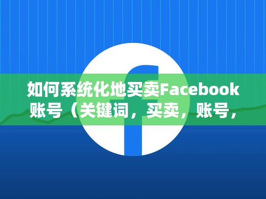 如何系统化地买卖Facebook账号（关键词，买卖，账号，Facebook）买卖facebook账号合法吗