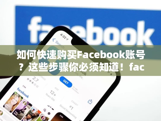 如何快速购买Facebook账号？这些步骤你必须知道！facebook账号在哪里买