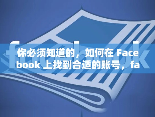 你必须知道的,如何在 Facebook 上找到合适的账号,facebook账号在哪里买